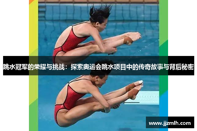 跳水冠军的荣耀与挑战：探索奥运会跳水项目中的传奇故事与背后秘密