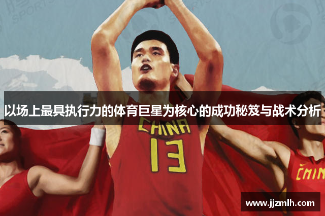 以场上最具执行力的体育巨星为核心的成功秘笈与战术分析