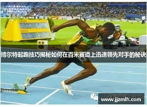 博尔特起跑技巧揭秘如何在百米赛道上迅速领先对手的秘诀