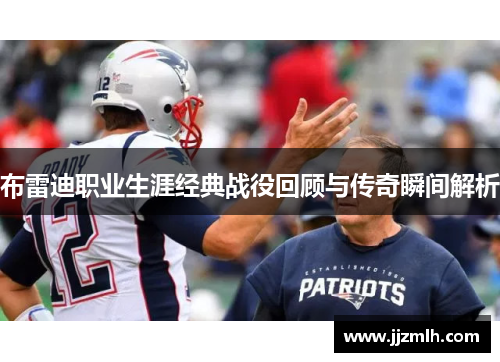 布雷迪职业生涯经典战役回顾与传奇瞬间解析